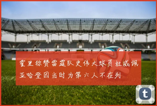 霍里称赞雷霆队史伟大球员杜威佩亚哈登因当时为第六人不在列
