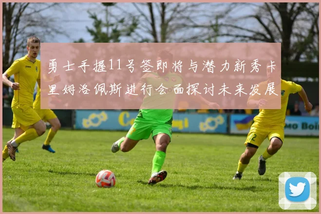 勇士手握11号签即将与潜力新秀卡里姆洛佩斯进行会面探讨未来发展